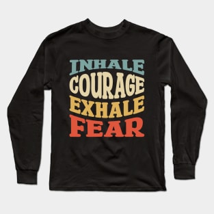 inhale courage exhale fear Long Sleeve T-Shirt